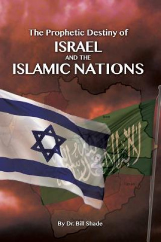 Kniha The Prophetic Destiny of Israel and the Islamic Nations Dr Bill Shade