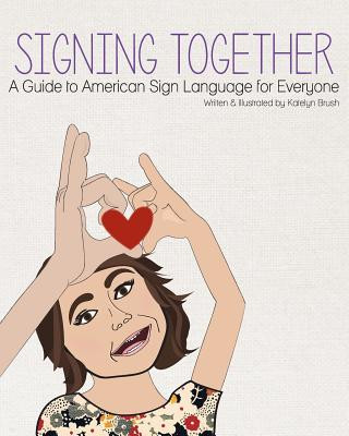 Kniha Signing Together: A Guide to American Sign Language for Everyone Katelyn Annmarie Brush