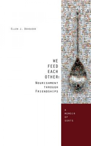 Książka We Feed Each Other: Nourishment Through Friendship: A Memoir of Sorts Ellen J Dehouske Phd