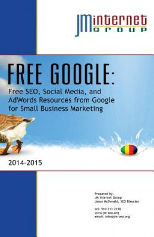 Könyv Free Google: Free SEO, Social Media, and AdWords Resources from Google for Small Business Marketing Jason McDonald