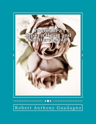 Carte Poems of a Broken Heart: And Shattered Soul Robert a Guadagno