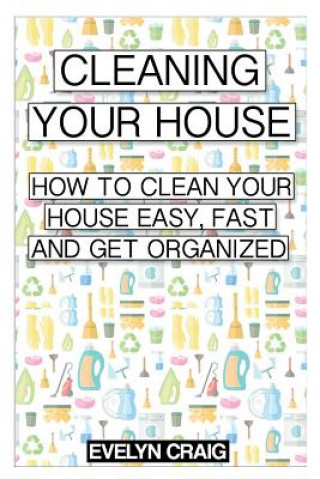 Carte Cleaning your house: How to clean your house easy, fast and get organized Evelyn Craig