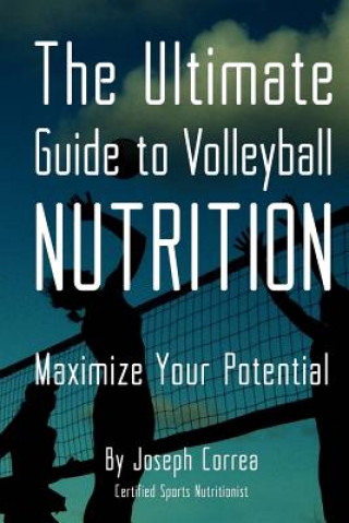 Kniha The Ultimate Guide to Volleyball Nutrition: Maximize Your Potential Correa (Certified Sports Nutritionist)