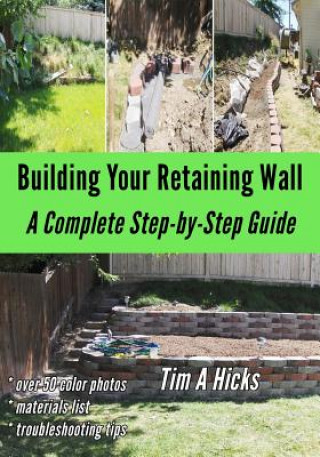 Kniha Building Your Retaining Wall: A Complete Step-by-Step Guide Tim a Hicks