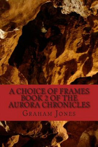 Kniha A Choice of Frames: The Aurora Chronicles Book Two Graham Jones