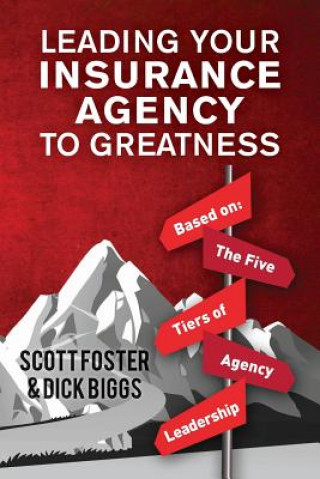 Kniha Leading Your Insurance Agency To Greatness: Based on: The Five Tiers Of Agency Leadership Dick Biggs