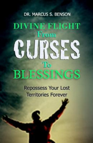 Kniha Divine Flight From Curses To Blessings: Repossess Your Lost Territories Forever Dr Marcus S Benson