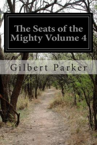 Książka The Seats of the Mighty Volume 4 Gilbert Parker