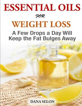 Kniha Essentials Oils for Weight Loss - A Few Drops a Day Will Keep the Fat Bulges Awa Dana Selon