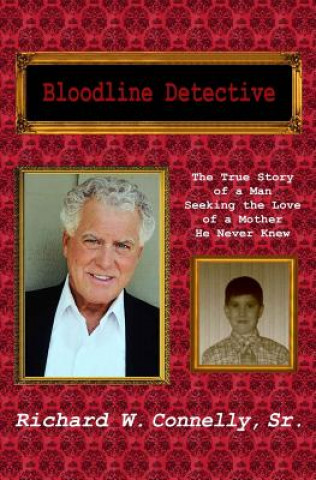 Книга Bloodline Detective: The True Story of a Man Seeking the Love of a Mother He Never Knew Richard W Connelly Sr