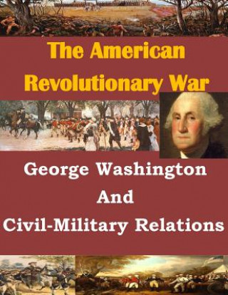 Carte George Washington And Civil-Military Relations U S Army Command and General Staff Coll