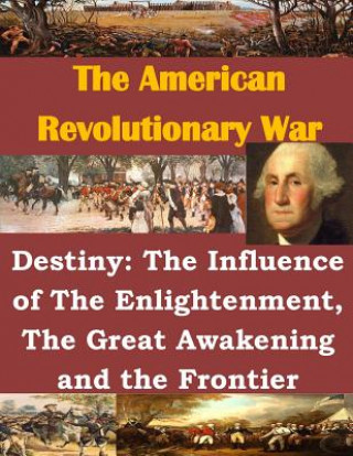 Carte Destiny: The Influence of The Enlightenment, The Great Awakening and the Frontier Usmc Command and Staff College