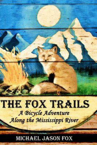 Książka The Fox Trails: A Bicycle Adventure Along the Mississippi River Michael Jason Fox