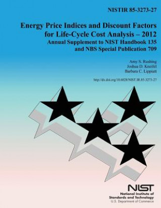 Kniha Energy Price Indicies and Discount Facotrs for Life-Cycle Cost Analysis-2012: Annual Supplements to NIST Handbook 135 and NBS Special Publication 709 Department of Commerce