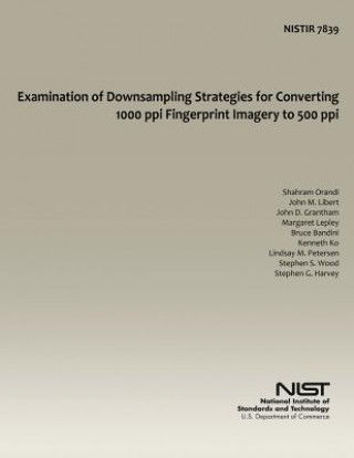 Kniha Examination of Downsampling Strategies for Converting 1000 ppi Fingerprint Imagery to 500 ppi U S Department of Commerce