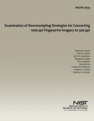 Knjiga Examination of Downsampling Strategies for Converting 1000 ppi Fingerprint Imagery to 500 ppi U S Department of Commerce