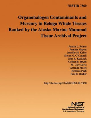 Könyv Organohalogen Contaminants and Mercury in Beluga Whale Tissues Banked by the Alaska Marine Mammal Tissue Archival Project U S Department of Commerce
