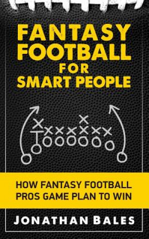 Kniha Fantasy Football for Smart People: How Fantasy Football Pros Game Plan to Win Jonathan Bales