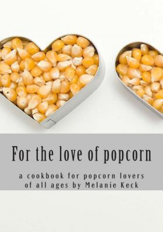 Książka For the love of popcorn: a cookbook for popcorn lovers of all ages Melanie Keck