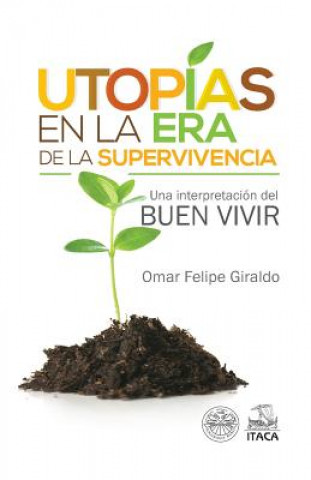 Carte Utopias en la era de la supervivencia.: Una interpretacion del Buen Vivir Omar Felipe Giraldo