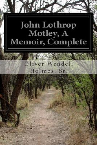 Carte John Lothrop Motley, A Memoir, Complete Sr Oliver Wendell Holmes