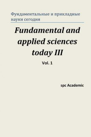Kniha Fundamental and Applied Sciences Today III. Vol. 1: Proceedings of the Conference. North Charleston, 22-23.05.2014 Spc Academic