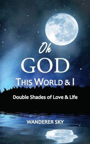 Книга Oh God This World and I: Double Shades of Love and Life Wanderer Sky