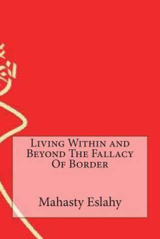 Carte Living Within and Beyond The Fallacy Of Border Mahasty Eslahy