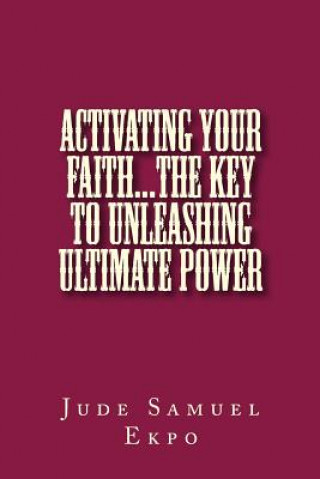 Książka Activating Your Faith...the key to unleashing ultimate power Jude Samuel Ekpo