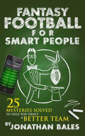 Kniha Fantasy Football for Smart People: 25 Mysteries Solved to Help You Draft a Better Team Jonathan Bales