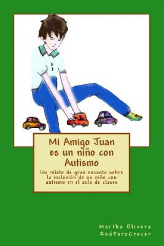 Kniha Mi Amigo Juan es un ni?o con Autismo: Un relato de gran encanto sobre la inclusión de un ni?o con Autismo en el aula de clases Martha Olivera