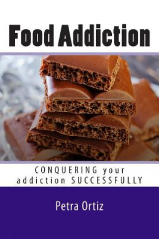 Kniha Food Addiction: Conquering Your Addiction Successfully LARGE PRINT: How to Get Out Of the Clutches of Food Addiction for Good Petra Ortiz