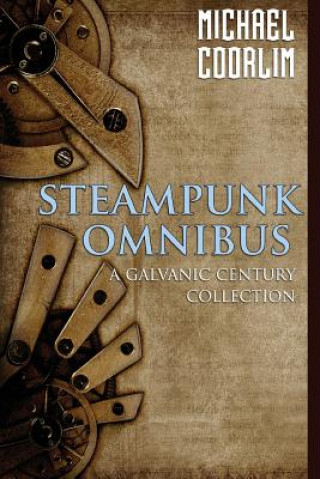 Book Steampunk Omnibus: A Galvanic Century Collection Michael Coorlim