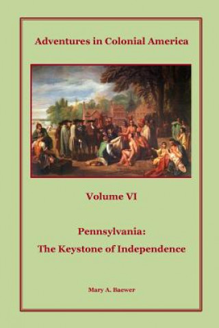 Buch Adventures in Colonial America: Volume 6: Pennsylvania: The Keystone of Independence Mary a Baewer