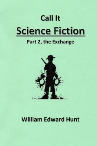 Carte Call It Science Fiction, Part 2, the Exchange: Part 2, the Exchange MR William Edward Hunt