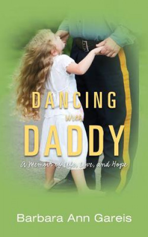 Knjiga Dancing with Daddy: A Memoir of Life, Love, and Hope Barbara Ann Gareis