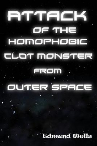 Knjiga Attack of the Homophobic Clot Monster from Outer Space Edmund Wells