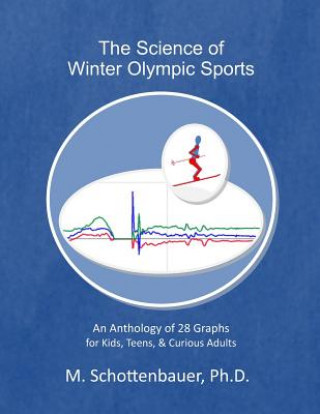 Könyv The Science of Winter Olympic Sports: An Anthology of 28 Graphs for Kids, Teens, & Curious Adults M Schottenbauer