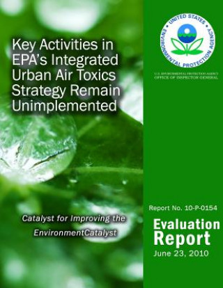 Könyv Key Activities in EPA's Integrated Urban Air Toxics Strategy Remain Unimplemented U S Environmental Protection Agency
