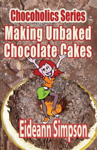 Carte Chocoholics Series - Making Unbaked Chocolate Cakes Eideann Simpson
