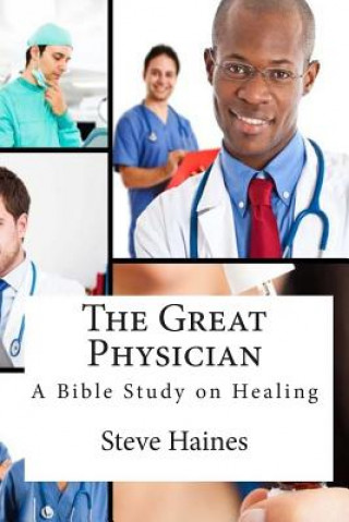 Kniha The Great Physician: A Bible Study on Healing Steve Haines