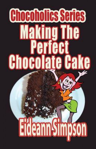 Книга Chocoholics Series - Making The Perfect Chocolate Cake Eideann Simpson