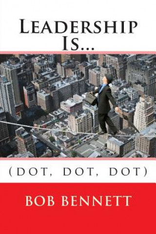 Kniha Leadership Is...: (dot, dot, dot) Bob Bennett