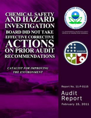 Kniha Chemical Safety and Hazard Investigation Board Did Not Take Effective Corrective Actions on Prior Audit Recommendations U S Environmental Protection Agency