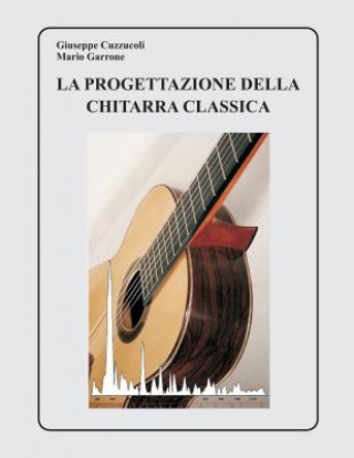 Книга La Progettazione della Chitarra Classica Giuseppe Cuzzucoli