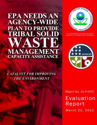 Könyv EPA Needs an Agency-Wide Plan to Provide Tribal Solid Waste Management Capacity Assistance U S Environmental Protection Agency