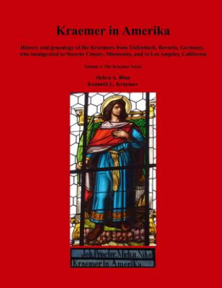 Livre Kraemer in Amerika: History and genealogy of the Kraemers from Tiefenbach, Bavaria, Germany, who immigrated to Stearns County, Minnesota, Debra a Blau