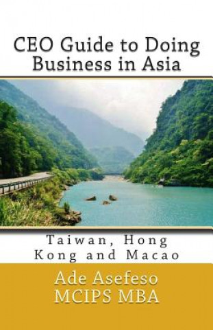 Könyv CEO Guide to Doing Business in Asia: Taiwan, Hong Kong and Macao Ade Asefeso MCIPS MBA