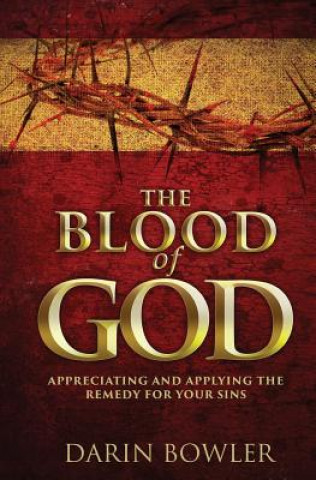 Книга The Blood of God: Appreciating and Applying the Remedy for Your Sins Darin Bowler