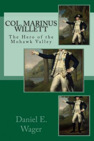 Książka Col. Marinus Willett The Hero of Mohawk Valley: An Address Before The Oneida Historical Society. Daniel E Wager